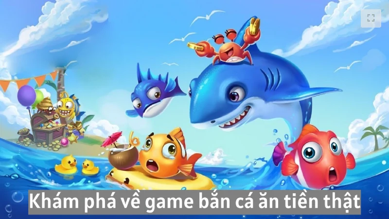 Khám phá đôi nét về game bắn cá đổi thưởng ăn tiền thật 