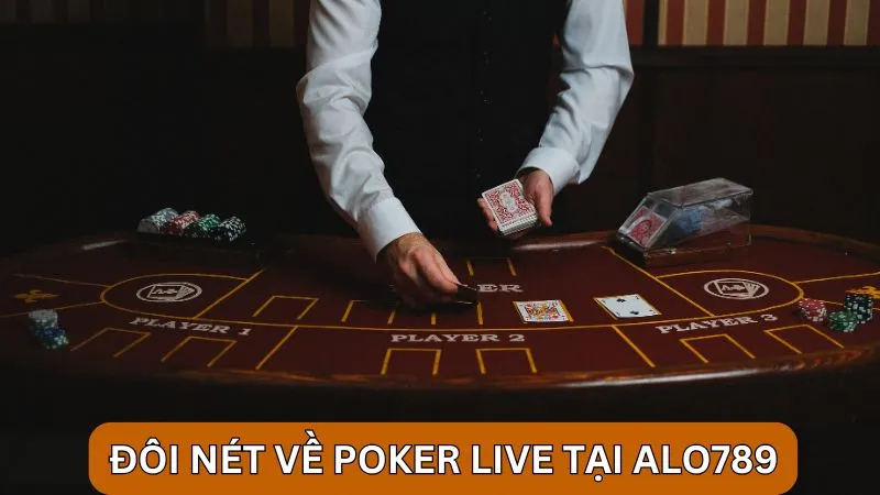 Khám phá đôi nét về Poker Live tại Alo789