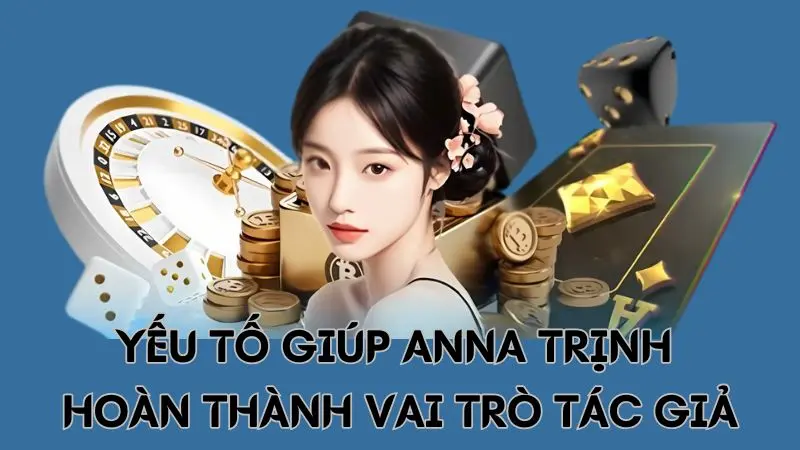 Yếu tố giúp Anna Trịnh hoàn tất vai trò tác giả